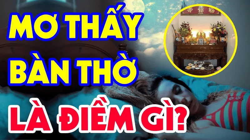 Tại sao lại nhìn thấy bàn thờ trong giấc mơ? Mơ thấy bàn thờ đánh đề con gì?